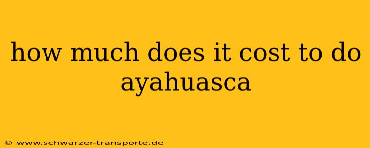 how much does it cost to do ayahuasca