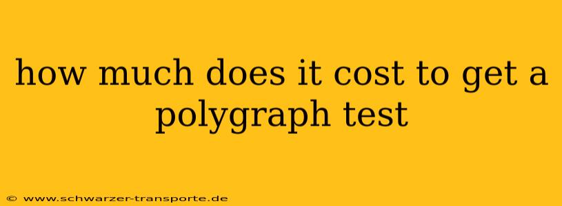 how much does it cost to get a polygraph test