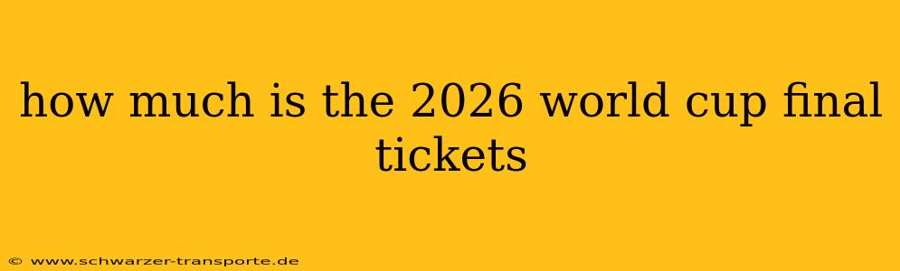 how much is the 2026 world cup final tickets