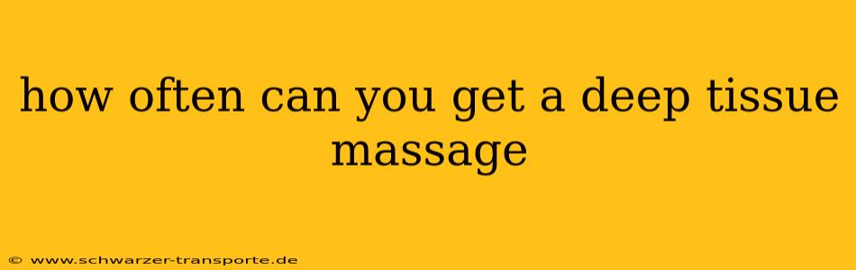 how often can you get a deep tissue massage