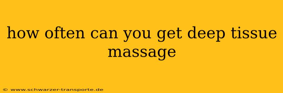 how often can you get deep tissue massage