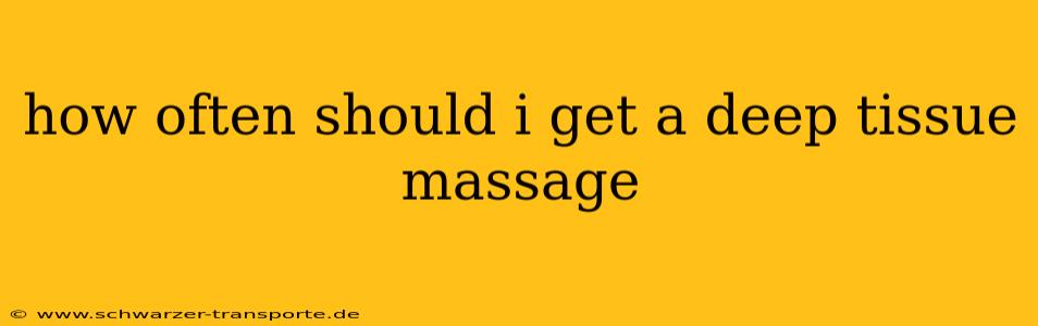 how often should i get a deep tissue massage