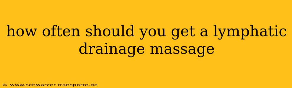 how often should you get a lymphatic drainage massage