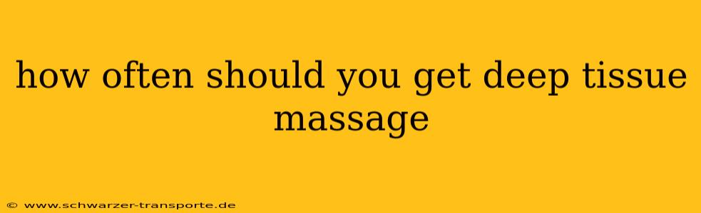 how often should you get deep tissue massage