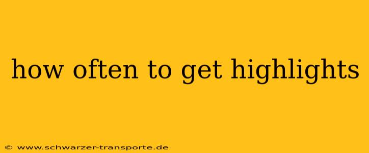 how often to get highlights