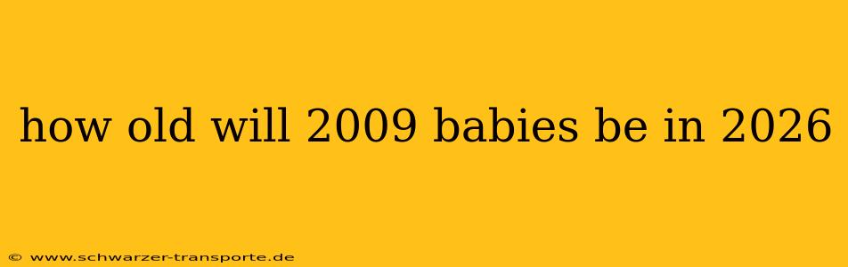 how old will 2009 babies be in 2026