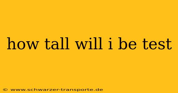 how tall will i be test