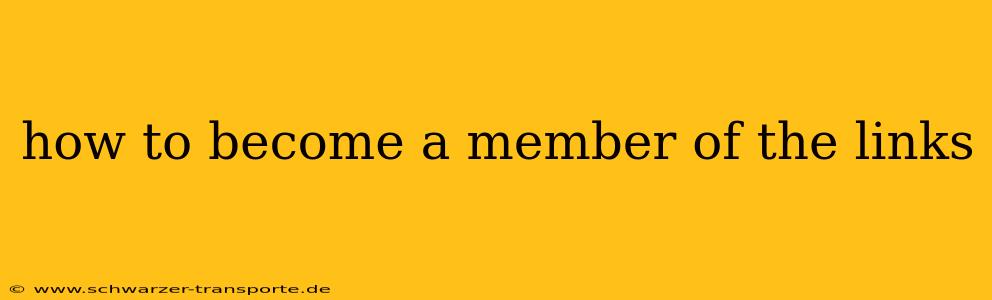how to become a member of the links