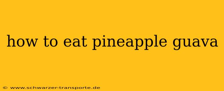 how to eat pineapple guava