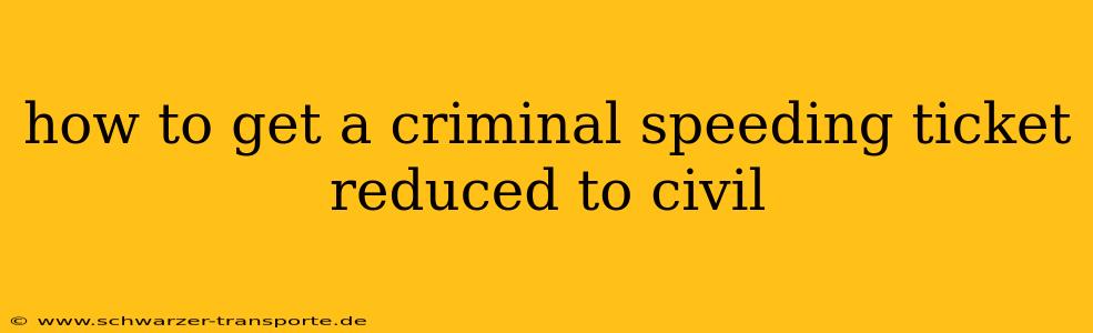 how to get a criminal speeding ticket reduced to civil