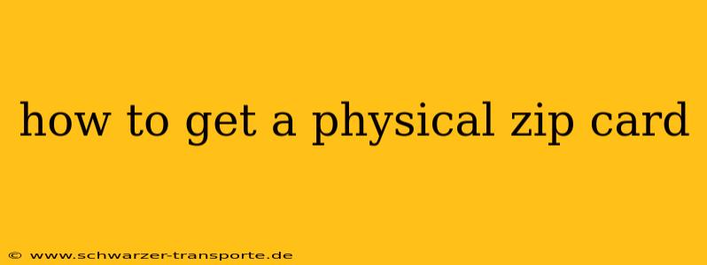 how to get a physical zip card