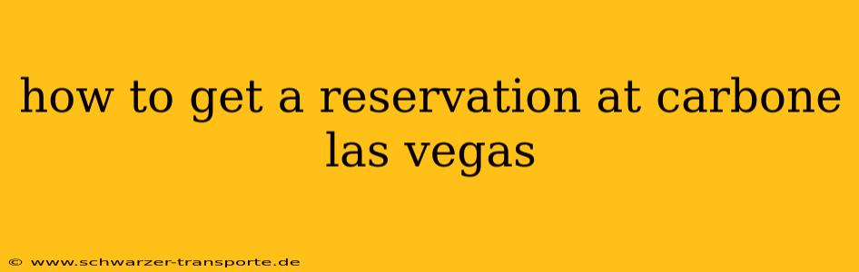 how to get a reservation at carbone las vegas