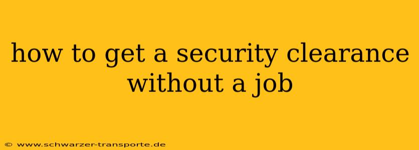 how to get a security clearance without a job