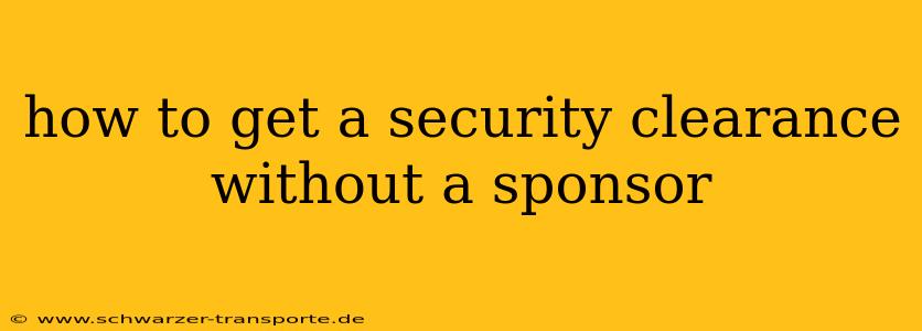 how to get a security clearance without a sponsor
