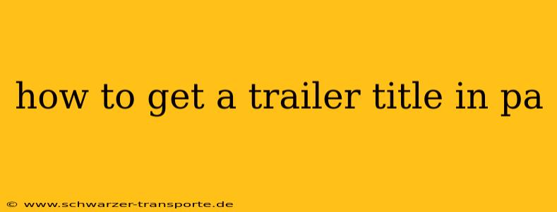 how to get a trailer title in pa