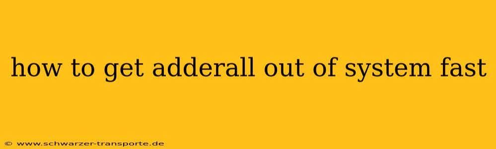 how to get adderall out of system fast