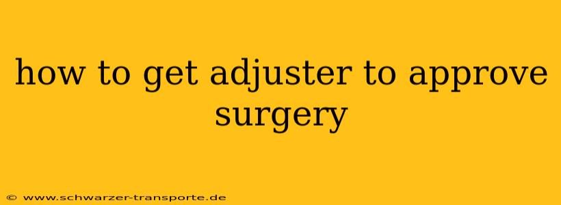 how to get adjuster to approve surgery