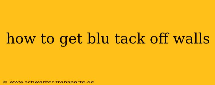 how to get blu tack off walls