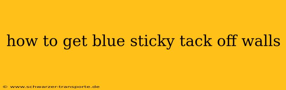how to get blue sticky tack off walls