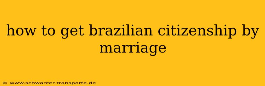 how to get brazilian citizenship by marriage