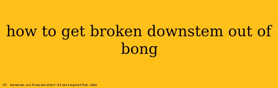 how to get broken downstem out of bong