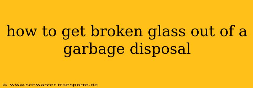how to get broken glass out of a garbage disposal