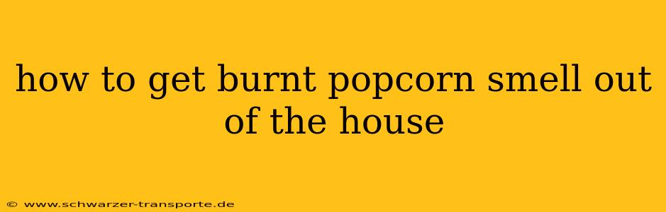 how to get burnt popcorn smell out of the house