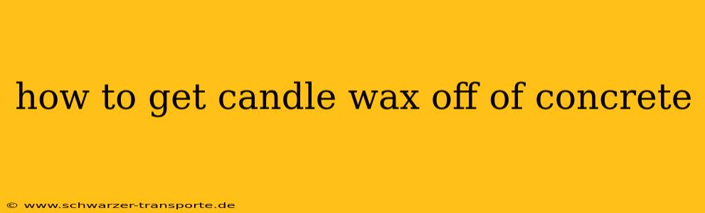 how to get candle wax off of concrete