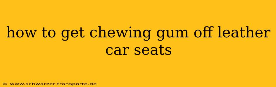 how to get chewing gum off leather car seats