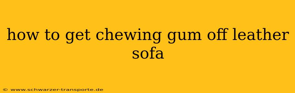 how to get chewing gum off leather sofa