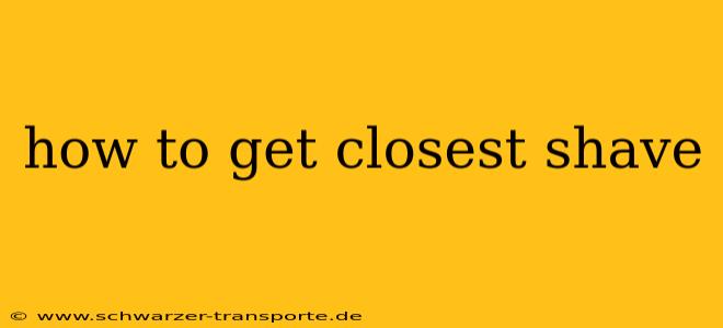 how to get closest shave