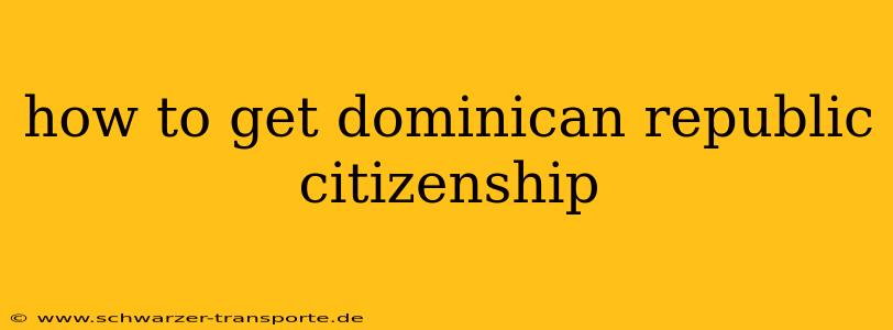 how to get dominican republic citizenship