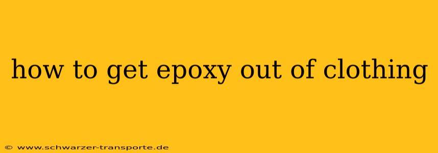 how to get epoxy out of clothing