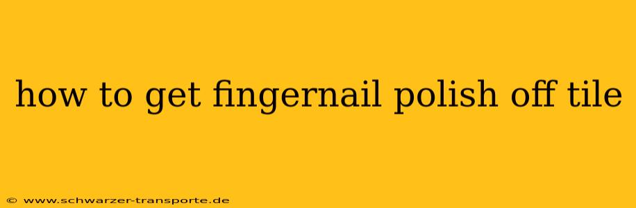 how to get fingernail polish off tile