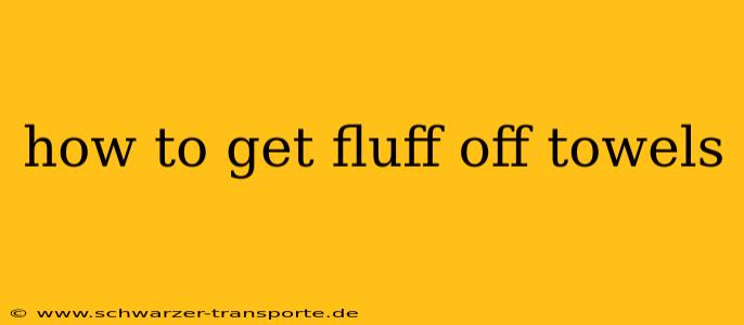 how to get fluff off towels