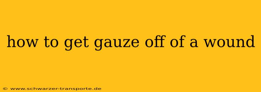 how to get gauze off of a wound