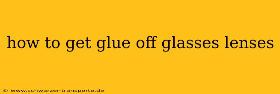 how to get glue off glasses lenses