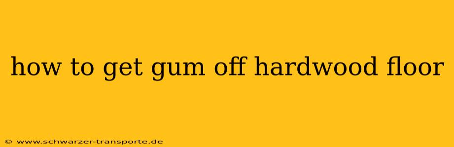 how to get gum off hardwood floor