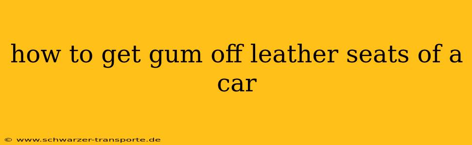 how to get gum off leather seats of a car
