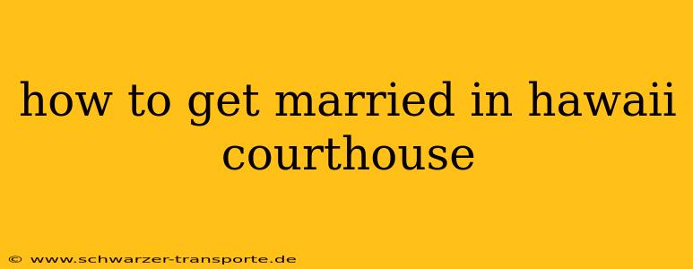 how to get married in hawaii courthouse
