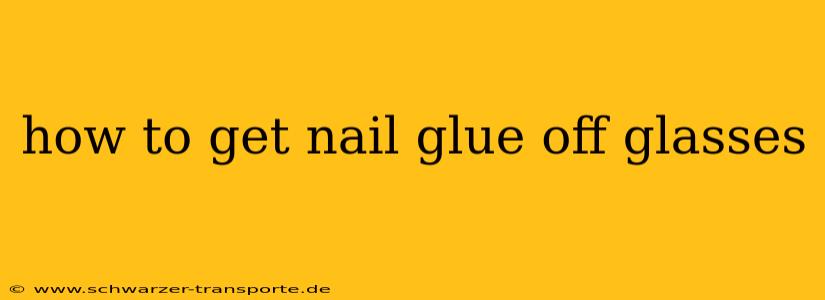 how to get nail glue off glasses