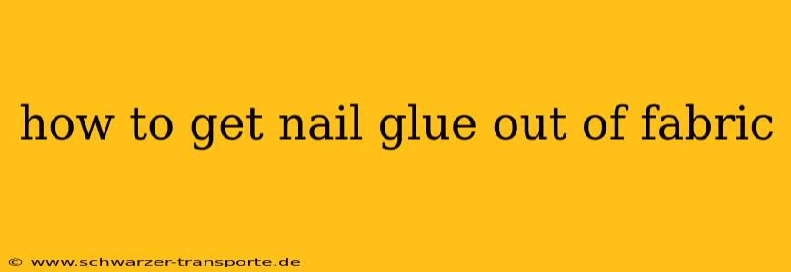 how to get nail glue out of fabric