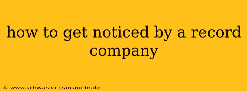 how to get noticed by a record company