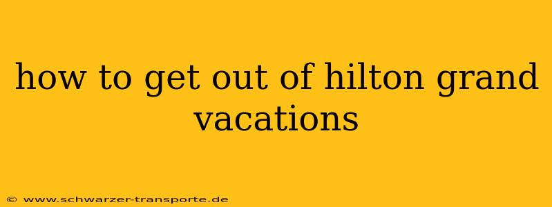 how to get out of hilton grand vacations