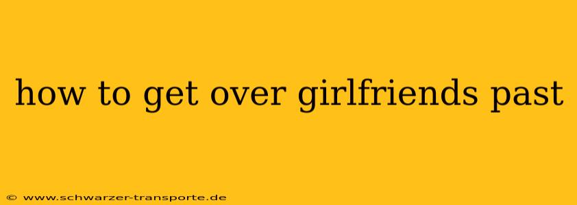 how to get over girlfriends past
