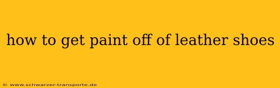 how to get paint off of leather shoes