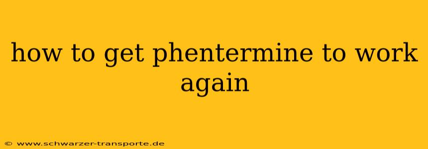 how to get phentermine to work again