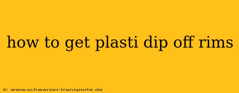 how to get plasti dip off rims