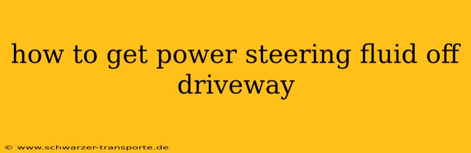 how to get power steering fluid off driveway