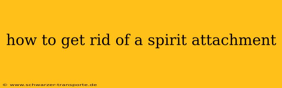 how to get rid of a spirit attachment